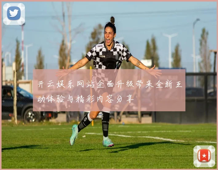 开云娱乐网站全面升级带来全新互动体验与精彩内容分享