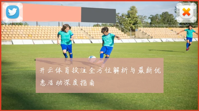 开云体育投注全方位解析与最新优惠活动深度指南