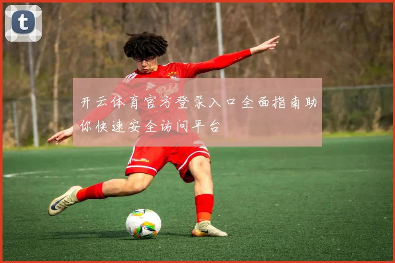 开云体育官方登录入口全面指南助你快速安全访问平台
