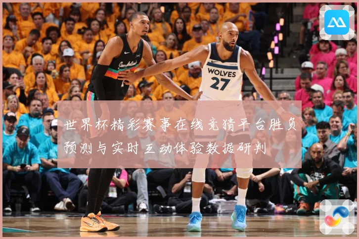 世界杯精彩赛事在线竞猜平台胜负预测与实时互动体验数据研判