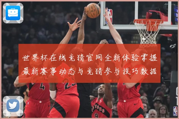 世界杯在线竞猜官网全新体验掌握最新赛事动态与竞猜参与技巧数据研判