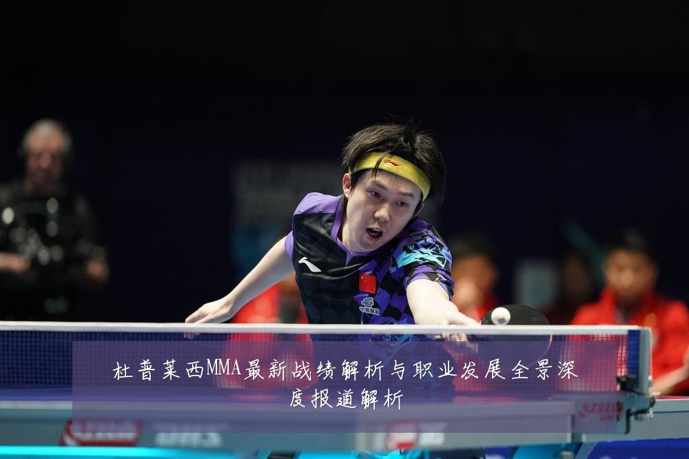 杜普莱西MMA最新战绩解析与职业发展全景深度报道解析