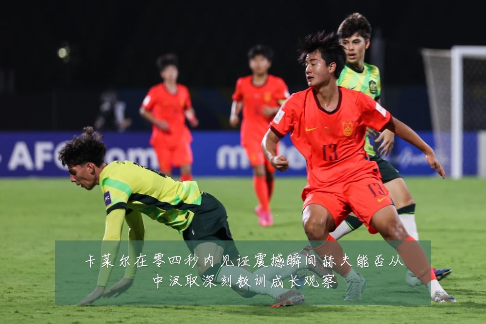 卡莱尔在零四秒内见证震撼瞬间赫夫能否从中汲取深刻教训成长观察
